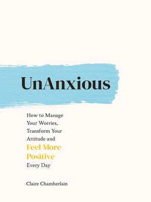cover image of UnAnxious: How to Manage Your Worries, Transform Your Attitude and Feel More Positive Every Day